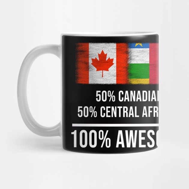 50% Canadian 50% Central African 100% Awesome - Gift for Central African Heritage From Central African Republic by Country Flags